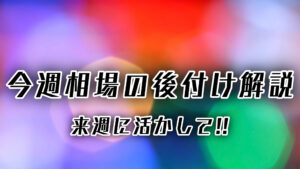 今週の相場の後付け解説