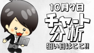 10月7日の相場（チャート）分析ブログ　本日の狙い目はココ！！