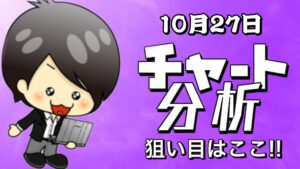 10月27日の相場（チャート）分析ブログ　本日の狙い目はココ！！