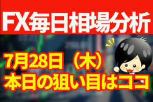 7月28日の相場（チャート）分析ブログ　本日の狙い目はココ！！