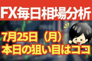 7月25日の相場（チャート）分析ブログ　本日の狙い目はココ！！